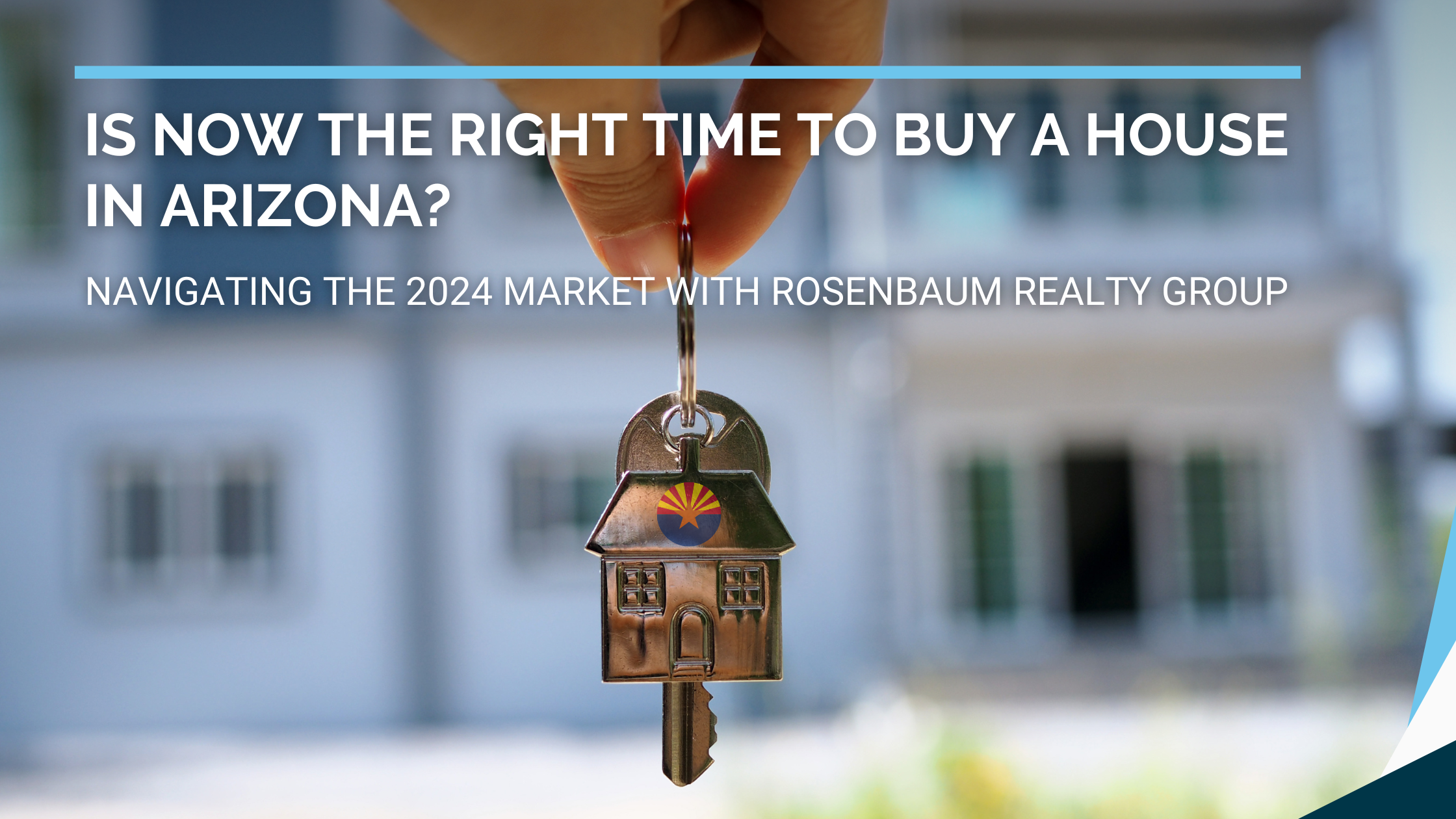 Is Now the Right Time to Buy a House in Arizona? Navigating the 2024 Market with Rosenbaum Realty Group